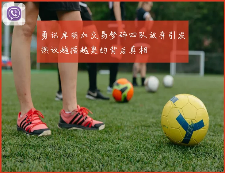 勇记库明加交易梦碎四队放弃引发热议越捂越臭的背后真相